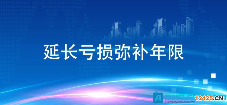 高新技術企業和科技型中小企業虧損結轉年限延長至10年