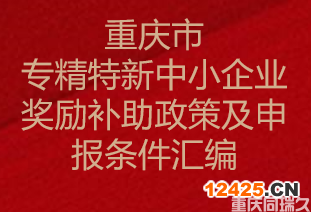 重慶市專精特新中小企業(yè)獎勵補助政策及申報條件匯編(圖1)