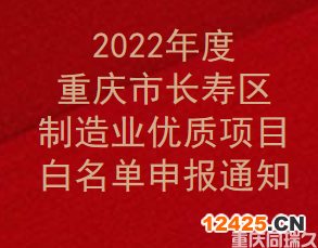 2022年度重慶市長壽區(qū)制造業(yè)優(yōu)質(zhì)項目白名單申報通知(圖1)