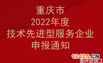 重慶市2022年度技術先進型服務企業申報通知 (圖1)