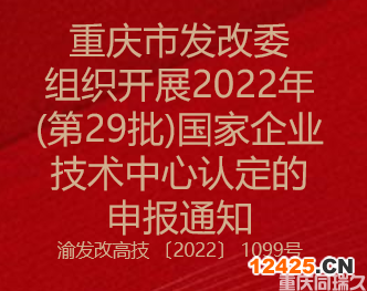 重慶市發(fā)改委組織開展2022年(第29批)國家企業(yè)技術(shù)中心認(rèn)定的申報通知(圖1)
