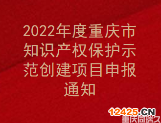 2022年度重慶市知識產權保護示范創建項目申報通知(圖1)