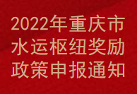 2022年重慶市水運(yùn)樞紐獎(jiǎng)勵(lì)政策申報(bào)通知(圖1)