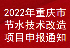 2022年重慶市節水技術改造項目補助申報通知(圖1)
