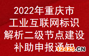 2022年重慶市工業互聯網標識解析二級節點建設補助申報通知(圖1)