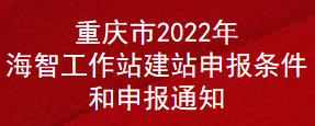 重慶市2022年海智工作站建站申報(bào)條件和申報(bào)通知(圖1)