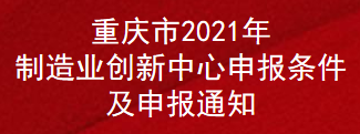重慶市2021年制造業(yè)創(chuàng)新中心申報(bào)條件及申報(bào)通知(圖1)
