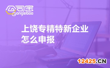 上饒專精特新企業(yè)怎么申報