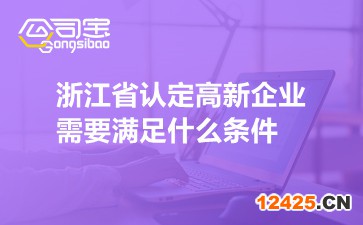 浙江省認(rèn)定高新企業(yè)需要滿足什么條件