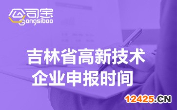 2022年吉林省高新技術企業申報時間(高企認定條件有哪些)