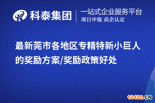 最新莞市各地區專精特新小巨人的獎勵方案/獎勵政策好處
