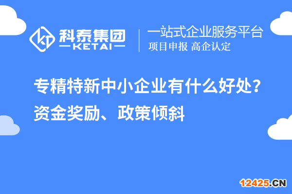 專精特新中小企業有什么好處？資金獎勵、政策傾斜