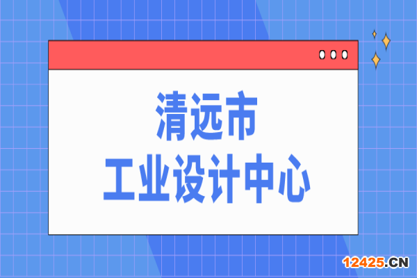 清遠(yuǎn)市市級(jí)工業(yè)設(shè)計(jì)中心申報(bào)