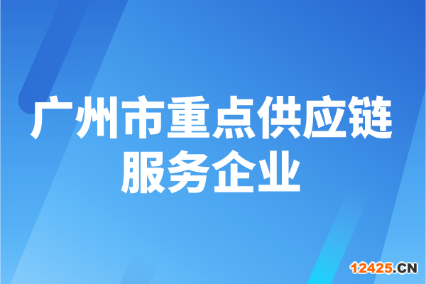 2022年度廣州市重點供應(yīng)鏈服務(wù)企業(yè)申報時間、認(rèn)定條件