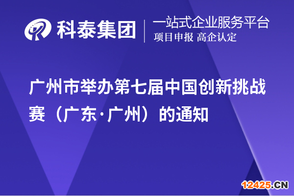 廣州市舉辦第七屆中國創(chuàng)新挑戰(zhàn)賽（廣東·廣州）的通知