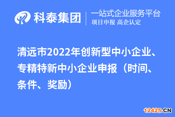 清遠市2022年創(chuàng)新型中小企業(yè)、專精特新中小企業(yè)申報（時間、條件、獎勵）