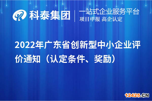 2022年廣東省創(chuàng)新型中小企業(yè)評(píng)價(jià)通知（認(rèn)定條件、獎(jiǎng)勵(lì)）