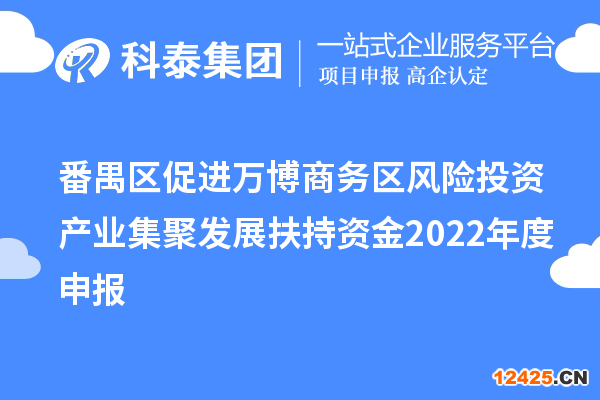 番禺區(qū)促進萬博商務區(qū)風險投資產(chǎn)業(yè)集聚發(fā)展扶持資金2022年度申報