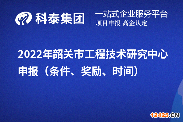 2022年韶關市工程技術研究中心申報（條件、獎勵、時間）