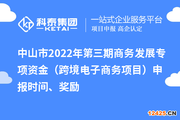 中山市2022年第三期商務發展專項資金（跨境電子商務項目）申報時間、獎勵