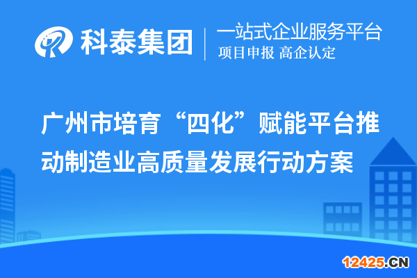 廣州市培育“四化”賦能平臺推動制造業高質量發展行動方案