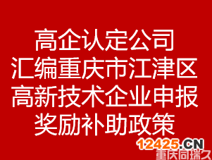 高企認定公司匯編重慶市江津區(qū)高新技術(shù)企業(yè)申報獎勵補助政策(圖1)