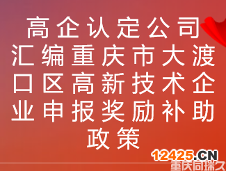 高企認定公司匯編重慶市大渡口區高新技術企業申報獎勵補助政策(圖1)