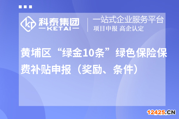 黃埔區(qū)“綠金10條”綠色保險(xiǎn)保費(fèi)補(bǔ)貼申報(bào)（獎(jiǎng)勵(lì)、條件）