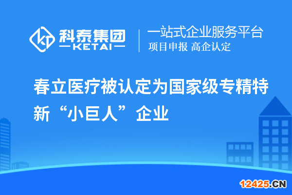 春立醫療被認定為國家級專精特新“小巨人”企業