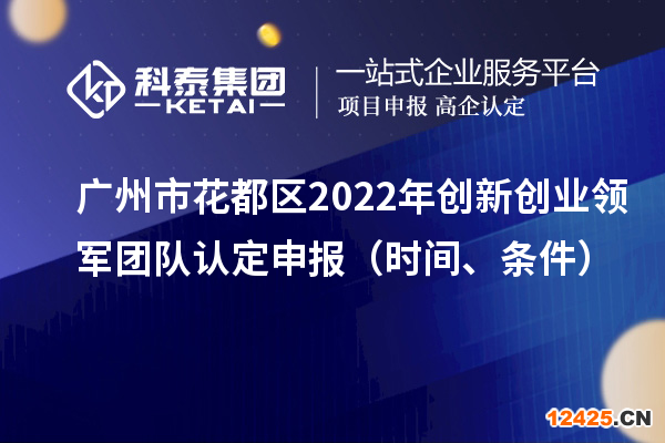 廣州市花都區2022年創新創業領軍團隊認定申報（時間、條件）