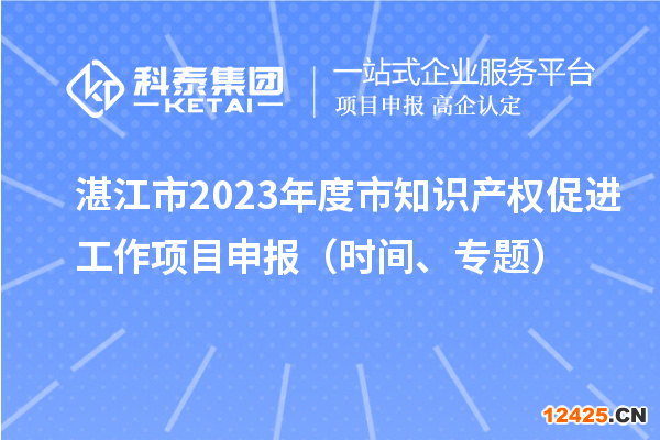 湛江市2023年度市知識產權促進工作項目申報（時間、專題）