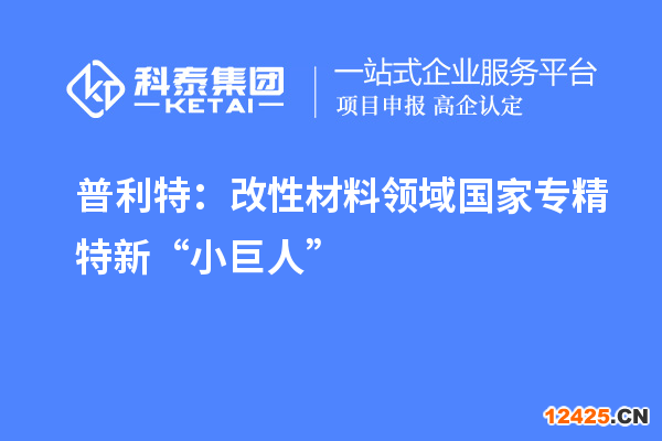 普利特：改性材料領域國家專精特新“小巨人”
