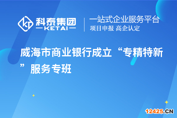 威海市商業銀行成立“專精特新”服務專班