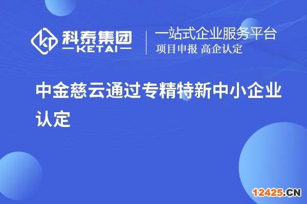 中金慈云通過專精特新中小企業認定