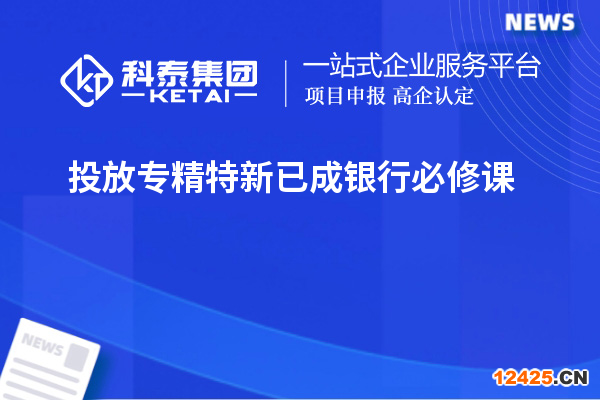 投放專精特新已成銀行必修課
