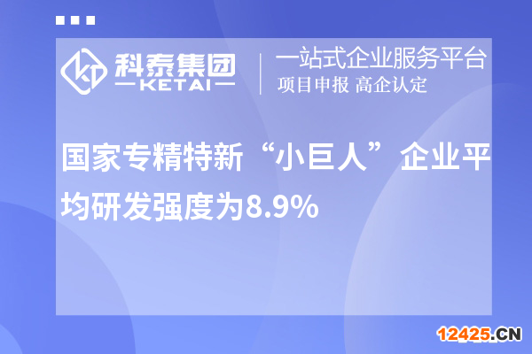 國家專精特新“小巨人”企業平均研發強度為8.9%