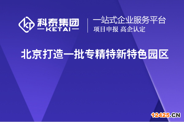 北京打造一批專精特新特色園區(qū)