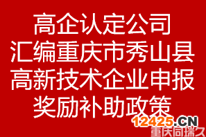 高企認定公司匯編重慶市秀山縣高新技術企業申報獎勵補助政策(圖1)