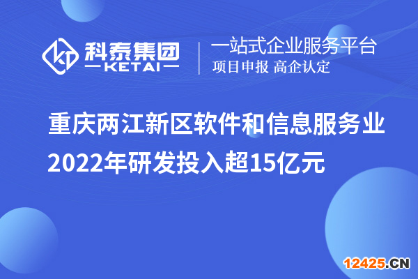 重慶兩江新區軟件和信息服務業2022年研發投入超15億元