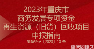 2023年重慶市商務發展專項資金再生資源（舊貨）回收項目申報指南(圖1)