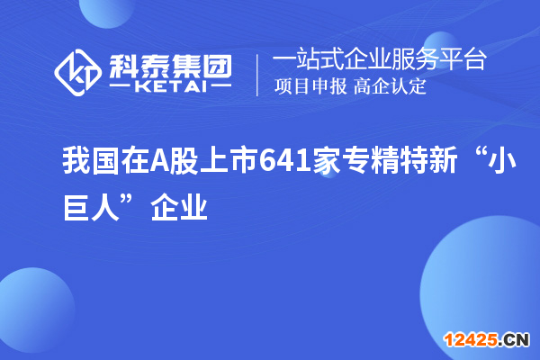我國在A股上市641家專精特新“小巨人”企業