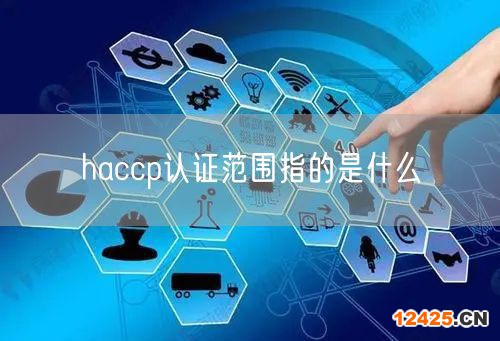 haccp認(rèn)證范圍指的是什么(0)