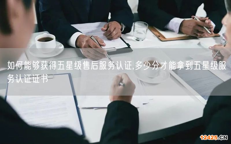 如何能夠獲得五星級售后服務(wù)認證,多少分才能拿到五星級服務(wù)認證證書(8)