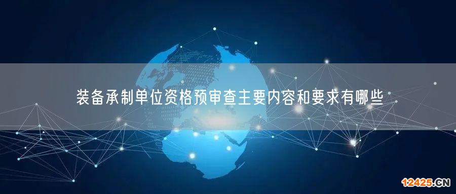 裝備承制單位資格預審查主要內容和要求有哪些(6)