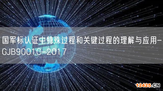 國(guó)軍標(biāo)認(rèn)證中特殊過(guò)程和關(guān)鍵過(guò)程的理解與應(yīng)用-GJB9001C-2017(0)