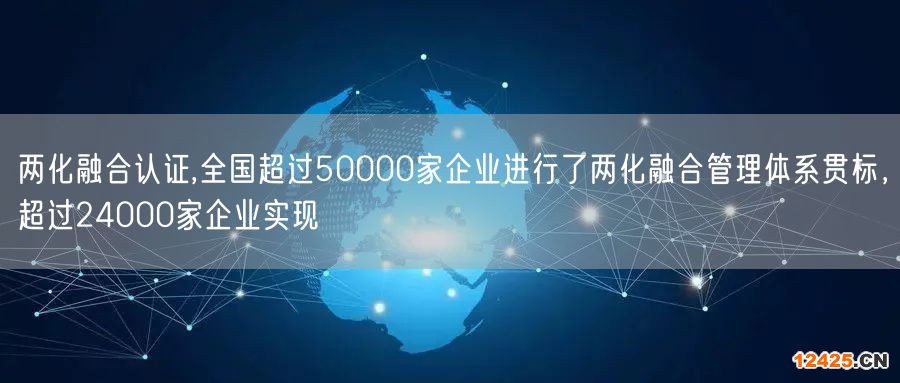 兩化融合認證,全國超過50000家企業進行了兩化融合管理體系貫標，超過24000家企業實現(2)