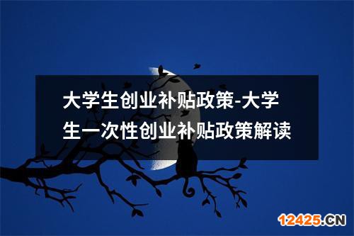 大學生創業補貼政策-大學生一次性創業補貼政策解讀