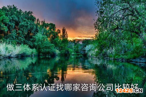 做三體系認證找哪家咨詢公司比較好
