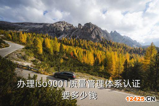 辦理iso9001質量管理體系認證要多少錢