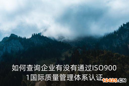 如何查詢企業有沒有通過ISO9001國際質量管理體系認證